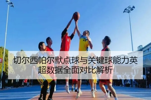 切尔西帕尔默点球与关键球能力英超数据全面对比解析